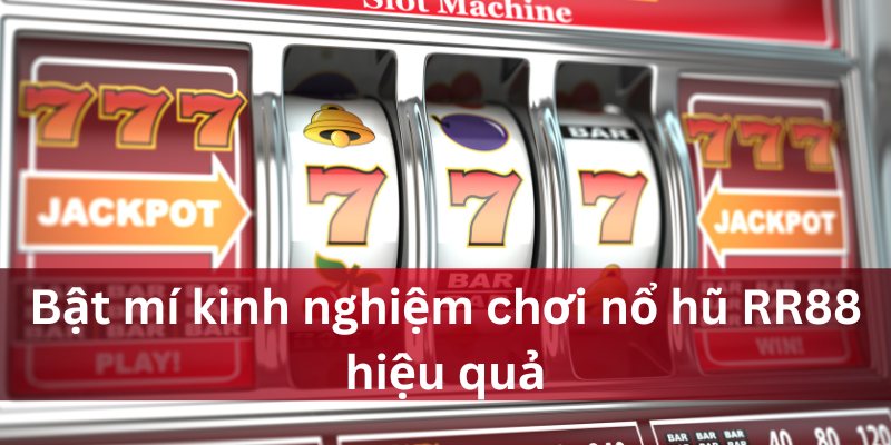 Bật mí kinh nghiệm quay hũ hiệu quả giúp người chơi thắng lớn