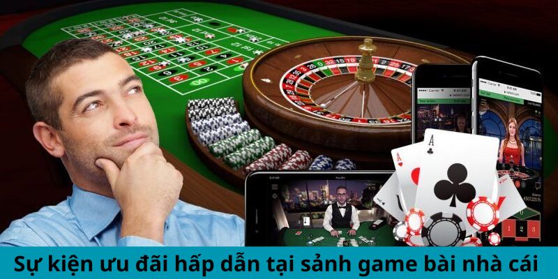 Sự kiện ưu đãi hấp dẫn tại sảnh game bài nhà cái 