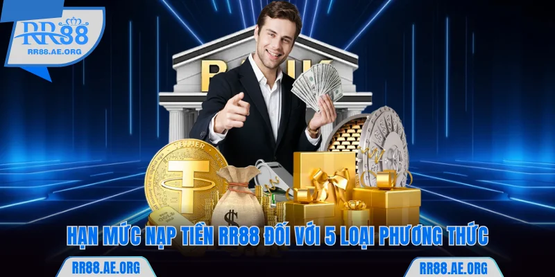 Nạp Tiền RR88 - Hướng Dẫn Thao Tác Với 5 Hình Thức Hiện Có 11 Hạn mức nạp tiền RR88 đối với 5 loại phương thức